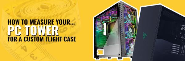 How to Measure your PC Tower for a Custom Flight Case